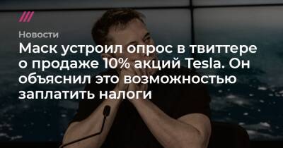 Маск устроил опрос в твиттере о продаже 10% акций Tesla. Он объяснил это возможностью заплатить налоги - tvrain.ru