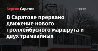 В Саратове прервано движение нового троллейбусного маршрута и двух трамвайных - nversia.ru - Саратов