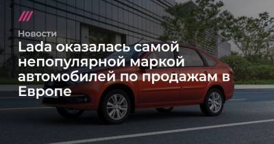 Lada оказалась самой непопулярной маркой автомобилей по продажам в Европе - tvrain.ru - Германия - Франция - Россия - Евросоюз - Испания - Италия