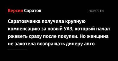 Саратовчанка получила крупную компенсацию за новый УАЗ, который начал ржаветь сразу после покупки. Но женщина не захотела возвращать дилеру авто - nversia.ru