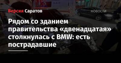 Рядом со зданием правительства «двенадцатая» столкнулась с BMW: есть пострадавшие - nversia.ru - Саратов