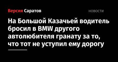 На Большой Казачьей водитель бросил в BMW другого автолюбителя гранату за то, что тот не уступил ему дорогу - nversia.ru - Саратов