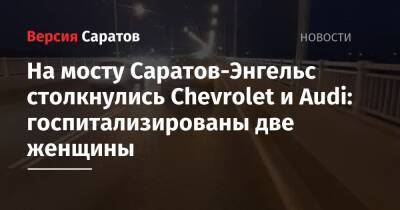 На мосту Саратов-Энгельс столкнулись Chevrolet и Audi: госпитализированы две женщины - nversia.ru - Саратов - район Волжский, Саратов