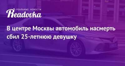 В центре Москвы автомобиль насмерть сбил 25-летнюю девушку - readovka.ru - Москва - Тюмень