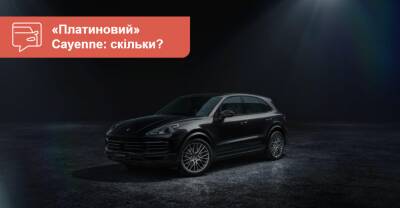 Кроссоверы Porsche Cayenne получили «платиновую» версию. В чем отличия? - auto.ria.com - Украина