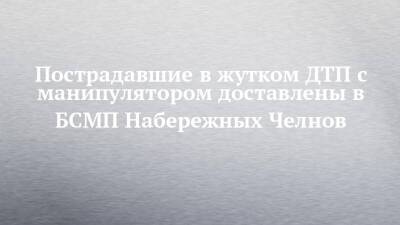 Пострадавшие в жутком ДТП с манипулятором доставлены в БСМП Набережных Челнов - chelny-izvest.ru - Набережные Челны