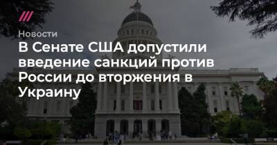 Энтони Блинкен - В Сенате США допустили введение санкций против России до вторжения в Украину - tvrain.ru - Украина - Сша - Россия