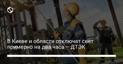 В Киеве и области отключат свет примерно на два часа – ДТЭК - biz.liga.net - Киев