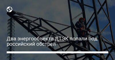 Два энергообъекта ДТЭК попали под российский обстрел - biz.liga.net - Украина - Россия