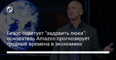 Джефф Безос - Безос советует "задраить люки": основатель Amazon прогнозирует трудные времена в экономике - biz.liga.net - Сша
