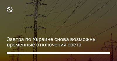 Завтра по Украине снова возможны временные отключения света - biz.liga.net - Украина