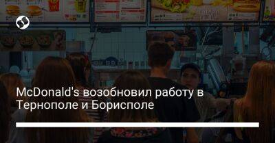 McDonald's возобновил работу в Тернополе и Борисполе - biz.liga.net - Киев - Борисполь - Львов - Тернополь