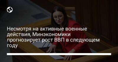 Юлия Свириденко - Несмотря на активные военные действия, Минэкономики прогнозирует рост ВВП в следующем году - biz.liga.net - Украина