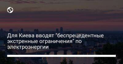 Для Киева вводят "беспрецедентные экстренные ограничения" по электроэнергии - biz.liga.net - Киев - Украина