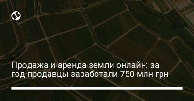 Продажа и аренда земли онлайн: за год продавцы заработали 750 млн грн - biz.liga.net