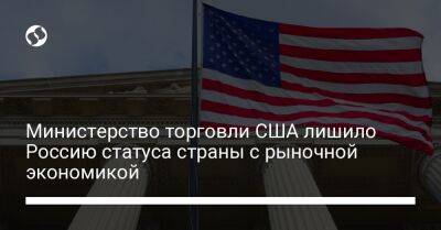 Министерство торговли США лишило Россию статуса страны с рыночной экономикой - biz.liga.net - Сша - Россия