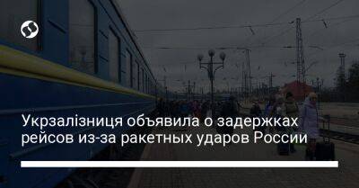 Укрзалізниця объявила о задержках рейсов из-за ракетных ударов России - biz.liga.net - Украина - Россия - Запорожье