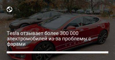 Tesla отзывает более 300 000 электромобилей из-за проблемы с фарами - biz.liga.net - Сша
