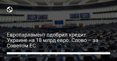 Европарламент одобрил кредит Украине на 18 млрд евро. Слово – за Советом ЕС - biz.liga.net - Украина - Россия