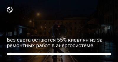 Без света остаются 55% киевлян из-за ремонтных работ в энергосистеме - biz.liga.net - Киев