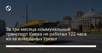 За три месяца коммунальный транспорт Киева не работал 122 часа из-за воздушных тревог - biz.liga.net - Киев