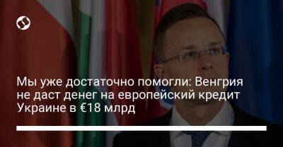 Петер Сийярто - Мы уже достаточно помогли: Венгрия не даст денег на европейский кредит Украине в €18 млрд - biz.liga.net - Украина - Евросоюз - Болгария - Венгрия - деревня Ляйен