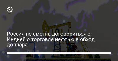 Россия не смогла договориться с Индией о торговле нефтью в обход доллара - biz.liga.net - Эмираты - Москва - Россия - Индия