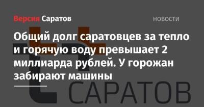 Общий долг саратовцев за тепло и горячую воду превышает 2 миллиарда рублей. У горожан забирают машины - nversia.ru - Россия - Саратов