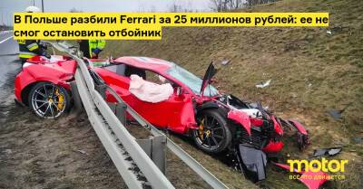 В Польше разбили Ferrari за 25 миллионов рублей: ее не смог остановить отбойник - motor.ru - Польша
