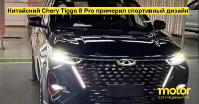 Китайский Chery Tiggo 8 Pro примерил спортивный дизайн - motor.ru - Китай