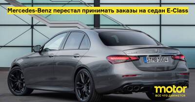 Mercedes-Benz перестал принимать заказы на седан E-Class - motor.ru - Германия - Mercedes-Benz