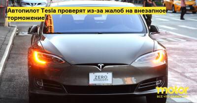 Автопилот Tesla проверят из-за жалоб на внезапное торможение - motor.ru - Сша