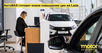 АвтоВАЗ готовит новое повышение цен на Lada - motor.ru - Россия