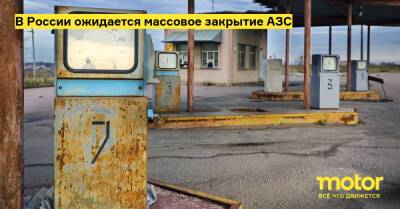 В России ожидается массовое закрытие АЗС - motor.ru - Россия