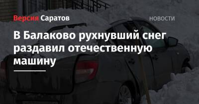 В Балаково рухнувший снег раздавил отечественную машину - nversia.ru - Саратовская обл.