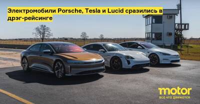 Электромобили Porsche, Tesla и Lucid сразились в дрэг-рейсинге - motor.ru