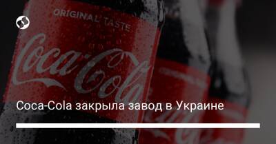 Coca-Cola закрыла завод в Украине - biz.liga.net - Украина - Россия