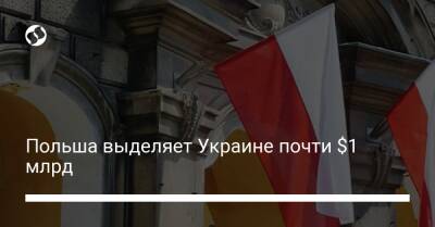Польша выделяет Украине почти $1 млрд - biz.liga.net - Украина - Польша