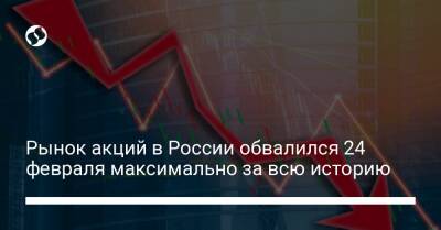 Рынок акций в России обвалился 24 февраля максимально за всю историю - biz.liga.net - Сша - Россия - Евросоюз