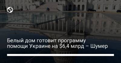 Чак Шумер - Белый дом готовит программу помощи Украине на $6,4 млрд – Шумер - biz.liga.net - Украина