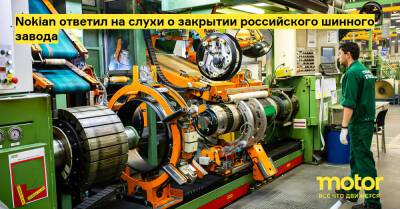 Nokian ответил на слухи о закрытии российского шинного завода - motor.ru - Россия - Ленобласть - Всеволожск