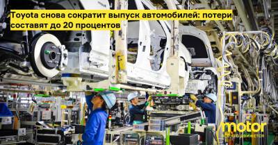 Toyota снова сократит выпуск автомобилей: потери составят до 20 процентов - motor.ru - Украина - Япония