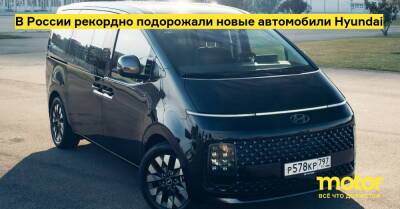В России рекордно подорожали новые автомобили Hyundai - motor.ru - Россия