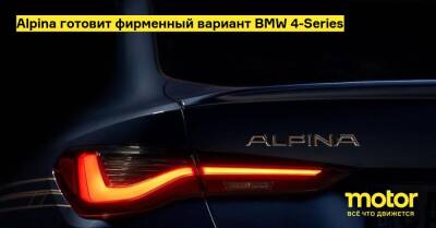 Alpina готовит фирменный вариант BMW 4-Series - motor.ru