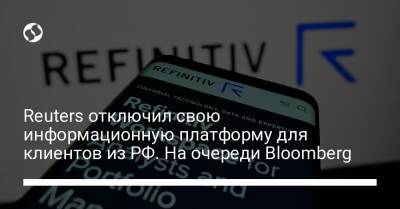 Reuters отключил свою информационную платформу для клиентов из РФ. На очереди Bloomberg - biz.liga.net - Украина - Россия