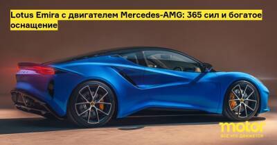 Lotus Emira с двигателем Mercedes-AMG: 365 сил и богатое оснащение - motor.ru