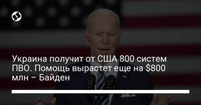 Украина получит от США 800 систем ПВО. Помощь вырастет еще на $800 млн – Байден - biz.liga.net - Украина - Сша - Россия