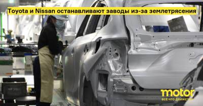 Toyota и Nissan останавливают заводы из-за землетрясения - motor.ru