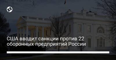 США вводит санкции против 22 оборонных предприятий России - biz.liga.net - Сша - Россия - Белоруссия