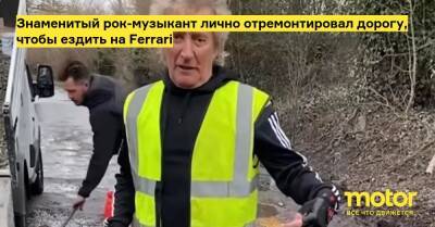 Знаменитый рок-музыкант лично отремонтировал дорогу, чтобы ездить на Ferrari - motor.ru - Англия - Россия